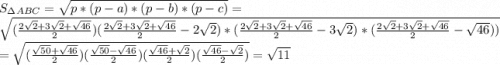 S_\Delta_{ABC} = \sqrt{p*(p-a)*(p-b)*(p-c)} = \\\sqrt{(\frac{2\sqrt2+3\sqrt2+\sqrt{46}}{2})(\frac{2\sqrt2+3\sqrt2+\sqrt{46}}{2} - 2\sqrt2)*(\frac{2\sqrt2+3\sqrt2+\sqrt{46}}{2} - 3\sqrt2)*(\frac{2\sqrt2+3\sqrt2+\sqrt{46}}{2} - \sqrt{46}))}\\= \sqrt{(\frac{\sqrt{50}+\sqrt{46}}{2})(\frac{\sqrt{50}-\sqrt{46}}{2})(\frac{\sqrt{46}+ \sqrt2}{2})(\frac{\sqrt{46}- \sqrt2}{2})} = \sqrt{11}\\