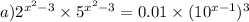 a)2 {}^{x {}^{2} - 3} \times 5 {}^{x {}^{2} - 3} = 0.01 \times (10 {}^{x - 1} ) {}^{3}