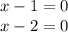 x - 1 = 0 \\ x - 2 = 0