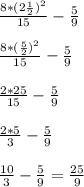 \frac{8*(2\frac{1}{2})^2}{15} -\frac{5}{9} \\\\\frac{8*(\frac{5}{2})^2}{15} -\frac{5}{9} \\\\\frac{2*25}{15} -\frac{5}{9} \\\\\frac{2*5}{3} -\frac{5}{9} \\\\\frac{10}{3} -\frac{5}{9} =\frac{25}{9}