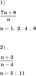 \displaystyle\bf\\1)\\\\\frac{7n+8}{n} \\\\n=1 , \ 2 \ , 4 \ , \ 8 \\\\\\2)\\\\\frac{n+3}{n-4} \\\\n=5 \ ; \ 11