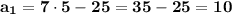 \bf\\a_1=7\cdot5-25=35-25=10