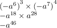 { ({ - a}^{6}) }^{3} \times {( { - a}^{7}) }^{4} \\ { - a}^{18} \times {a}^{28} \\ { - a}^{46}