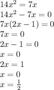 14 {x}^{2} = 7x \\ 14 {x}^{2} - 7x = 0 \\ 7x(2x - 1) = 0 \\ 7x = 0 \\ 2x - 1 = 0 \\ x = 0 \\ 2x = 1 \\ x = 0 \\ x = \frac{1}{2}