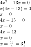 4 {x}^{2} - 13x = 0 \\ x(4x - 13) = 0 \\ x = 0 \\ 4x - 13 = 0 \\ x = 0 \\ 4x = 13 \\ x = 0 \\ x = \frac{13}{4} = 3 \frac{1}{4}