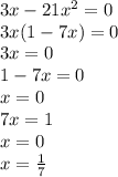 3x - 21 {x}^{2} = 0 \\ 3x(1 - 7x) = 0 \\ 3x = 0 \\ 1 - 7x = 0 \\ x = 0 \\ 7x = 1 \\ x = 0 \\ x = \frac{1}{7}