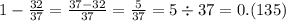 1 - \frac{32}{37} = \frac{37 - 32}{37} = \frac{5}{37} = 5 \div 37 = 0.(135)