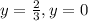 y = \frac{2}{3} ,y = 0