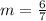 m = \frac{6}{7}