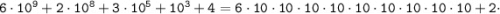 \tt 6 \cdot 10^{9} + 2 \cdot 10 ^{8} + 3 \cdot 10^{5} + 10^{3} + 4 = 6 \cdot 10 \cdot10 \cdot10 \cdot10 \cdot10 \cdot10 \cdot10 \cdot10 \cdot10 + 2 \cdot