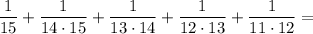 \dfrac{1}{15}+\dfrac{1}{14\cdot 15}+\dfrac{1}{13\cdot 14}+\dfrac{1}{12\cdot 13}+\dfrac{1}{11\cdot 12}=