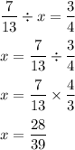 \displaystyle \\\frac{7}{13} \div x=\frac{3}{4} \\\\x=\frac{7}{13} \div \frac{3}{4} \\\\x=\frac{7}{13} \times \frac{4}{3}\\\\x=\frac{28}{39}