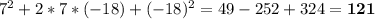 7^2+2*7*(-18)+(-18)^2=49-252+324=\bf121