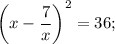 \bigg (x-\dfrac{7}{x} \bigg )^{2}=36;