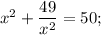 x^{2}+\dfrac{49}{x^{2}}=50;