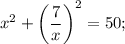 x^{2}+ \bigg (\dfrac{7}{x} \bigg )^{2}=50;