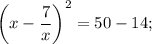 \bigg (x-\dfrac{7}{x} \bigg )^{2}=50-14;