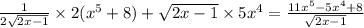 \frac{1}{2 \sqrt{2x - 1} } \times 2( {x}^{5} + 8) + \sqrt{2x - 1} \times 5 {x}^{4} = \frac{11 {x}^{5} - 5 {x}^{4} + 8}{ \sqrt{2x - 1} }