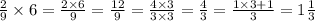 \frac{2}{9} \times 6 = \frac{2 \times 6}{9} = \frac{12}{9} = \frac{4 \times 3}{3 \times 3} = \frac{4}{3} = \frac{1 \times 3 + 1}{3} = 1 \frac{1}{3}