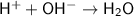 \sf H^{+} + OH^{-} \to H_2O