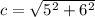 c = \sqrt{5 {}^{2} + 6 {}^{2} }