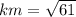 km = \sqrt{61}