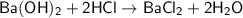 \sf Ba(OH)_2 + 2HCl \to BaCl_2 + 2H_2O