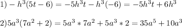 1)-h^3(5t-6)=-5h^3t-h^3(-6)=-5h^3t+6h^3\\\\ 2)5a^3(7a^2+2)=5a^3*7a^2+5a^3*2=35a^5+10a^3