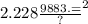 2 {.228 \frac{9883. = }{?} }^{2}