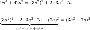 9a^4+42a^3=(3a^2)^2+2\cdot 3a^2\cdot 7a\\\\\\\underbrace{(3a^2)^2+2\cdot 3a^2\cdot 7a+(7a)^2}_{9a^4+42a^3+49a^2}=(3a^2+7a)^2