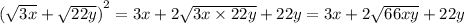 {( \sqrt{3x} + \sqrt{22y} )}^{2} = 3x + 2 \sqrt{3x \times 22y} + 22y = 3x + 2 \sqrt{66xy} + 22y