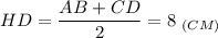 \displaystyle HD=\frac{AB+CD}{2}=8\; _{(CM)}