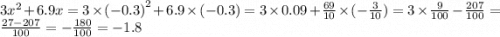 3 {x}^{2} + 6.9x = 3 \times {( - 0.3)}^{2} + 6.9 \times ( - 0.3) = 3 \times 0.09 + \frac{69}{10} \times ( - \frac{3}{10} ) = 3 \times \frac{9}{100} - \frac{207}{100} = \frac{27 - 207}{100} = - \frac{180}{100} = - 1.8