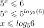 {5}^{x} \leqslant 6 \\ {5}^{x} \leqslant {5}^{ log_{5}(6) } \\ x \leqslant log_{5}6 \\