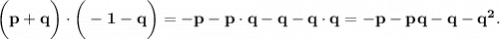 \bf\bigg(p+q\bigg)\cdot\bigg(-1-q\bigg)=-p-p\cdot q-q-q\cdot q=-p-pq-q-q^2.