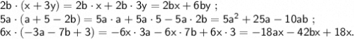 \sf 2b\cdot(x+3y)=2b\cdot x+2b\cdot 3y=2bx+6by~;\\5a\cdot(a+5-2b)=5a\cdot a+5a\cdot5-5a\cdot2b=5a^2+25a-10ab~;\\6x\cdot(-3a-7b+3)=-6x\cdot3a-6x\cdot7b+6x\cdot3=-18ax-42bx+18x.