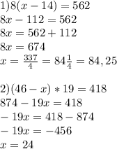 1)8(x-14)=562\\8x-112=562\\8x=562+112\\8x=674\\x=\frac{337}{4}=84\frac{1}{4}=84,25\\\\ 2)(46-x)*19=418\\874-19x=418\\-19x=418-874\\-19x=-456\\x=24