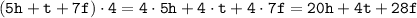 \tt (5h + t + 7f) \cdot 4 = 4 \cdot 5h + 4 \cdot t + 4 \cdot 7f= 20h + 4t + 28f