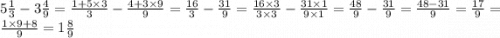 5 \frac{1}{3} - 3 \frac{4}{9} = \frac{1 + 5 \times 3}{3} - \frac{4 + 3 \times 9}{9} = \frac{16}{3} - \frac{31}{9} = \frac{16 \times 3}{3 \times 3} - \frac{31 \times 1}{9 \times 1} = \frac{48}{9} - \frac{31}{9} = \frac{48 - 31}{9} = \frac{17}{9} = \frac{1 \times 9 + 8}{9} = 1 \frac{8}{9}