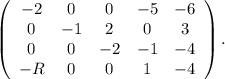 \left(\begin{array}{ccccc}-2&0&0&-5&-6\\0&-1&2&0&3\\0&0&-2&-1&-4\\-R&0&0&1&-4\end{array}\right). \\