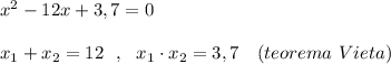 x^2-12x+3,7=0 \\\\x_1+x_2=12\ \ ,\ \ x_1\cdot x_2=3,7\ \ \ (teorema\ Vieta)