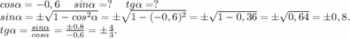 cos\alpha =-0,6\ \ \ \ sin\alpha =?\ \ \ \ tg\alpha =?\\sin\alpha =б\sqrt{1-cos^2\alpha } =б\sqrt{1-(-0,6)^2}=б\sqrt{1-0,36} = б\sqrt{0,64}=б0,8.\\tg\alpha =\frac{sin\alpha }{cos\alpha } =\frac{б0,8}{-0,6} =б\frac{4}{3}.