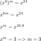 (x^8)^m = x^{24}\\\\x^{8m} = x^{24}\\\\x^{m} = x^{24:8}\\\\x^{m} = 3 =m=3