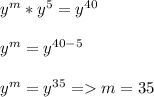 y^m * y^5 =y^ {40}\\\\y^m =y^ {40-5}\\\\y^m=y^{35}= m=35