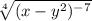 \sqrt[4]{(x - {y}^{2})^{-7} }