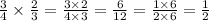 \frac{3}{4} \times \frac{2}{3} = \frac{3 \times 2}{4 \times 3} = \frac{6}{12} = \frac{1 \times 6}{2 \times 6} = \frac{1}{2}