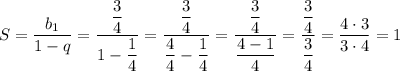 S = \dfrac{b_{1}}{1 - q} = \dfrac{\dfrac{3}{4} }{ 1 - \dfrac{1}{4} } = \dfrac{\dfrac{3}{4} }{ \dfrac{4}{4} - \dfrac{1}{4} } = \dfrac{\dfrac{3}{4} }{ \dfrac{ 4 - 1}{4} } = \dfrac{\dfrac{3}{4} }{ \dfrac{ 3}{4} } = \dfrac{4 \cdot 3}{3 \cdot 4} = 1