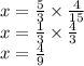 x = \frac{5}{3} \times \frac{4}{15} \\ x = \frac{1}{3} \times \frac{4}{3} \\ x = \frac{4}{9}