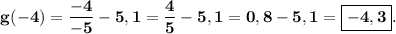 \bf~g(-4)=\dfrac{-4}{-5} -5,1=\dfrac{4}{5} -5,1=0,8-5,1=\boxed{\bf-4,3} .