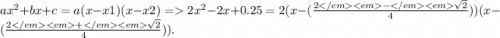 a {x}^{2} + bx + c = a(x - x1)(x - x2) = 2 {x}^{2} - 2x + 0.25 = 2(x - ( \frac{2 - \sqrt{2} }{4} ))(x - ( \frac{2 + \sqrt{2} }{4} )).